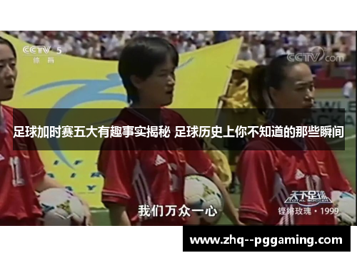 足球加时赛五大有趣事实揭秘 足球历史上你不知道的那些瞬间