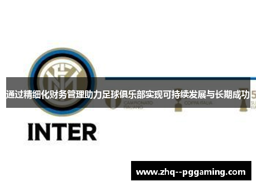 通过精细化财务管理助力足球俱乐部实现可持续发展与长期成功