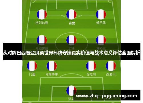 从对阵巴西看登贝莱世界杯防守端真实价值与战术意义评估全面解析