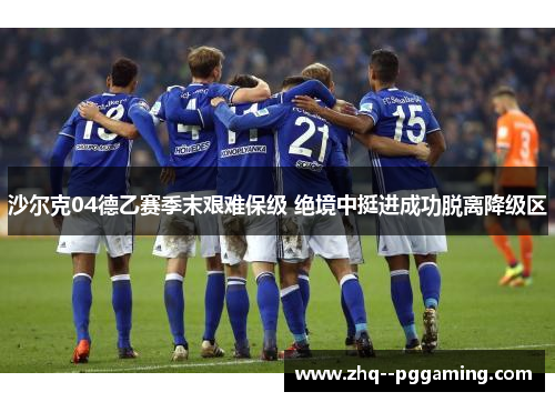 沙尔克04德乙赛季末艰难保级 绝境中挺进成功脱离降级区