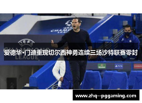 爱德华·门迪重现切尔西神勇连续三场沙特联赛零封