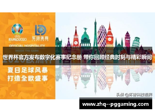 世界杯官方发布数字化赛事纪念册 带你回顾经典时刻与精彩瞬间