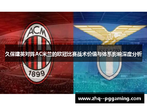久保建英对阵AC米兰的欧冠比赛战术价值与体系影响深度分析 久保建英对阵AC米兰的欧冠比赛战术价值与体系影响深度分析